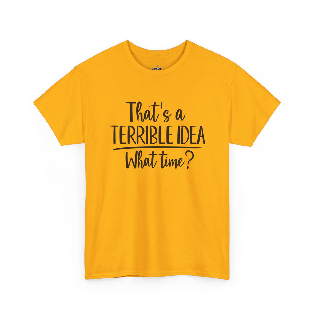 Funny Graphic Tee "That's a Terrible Idea — What Time?" — Casual Humor T-Shirt