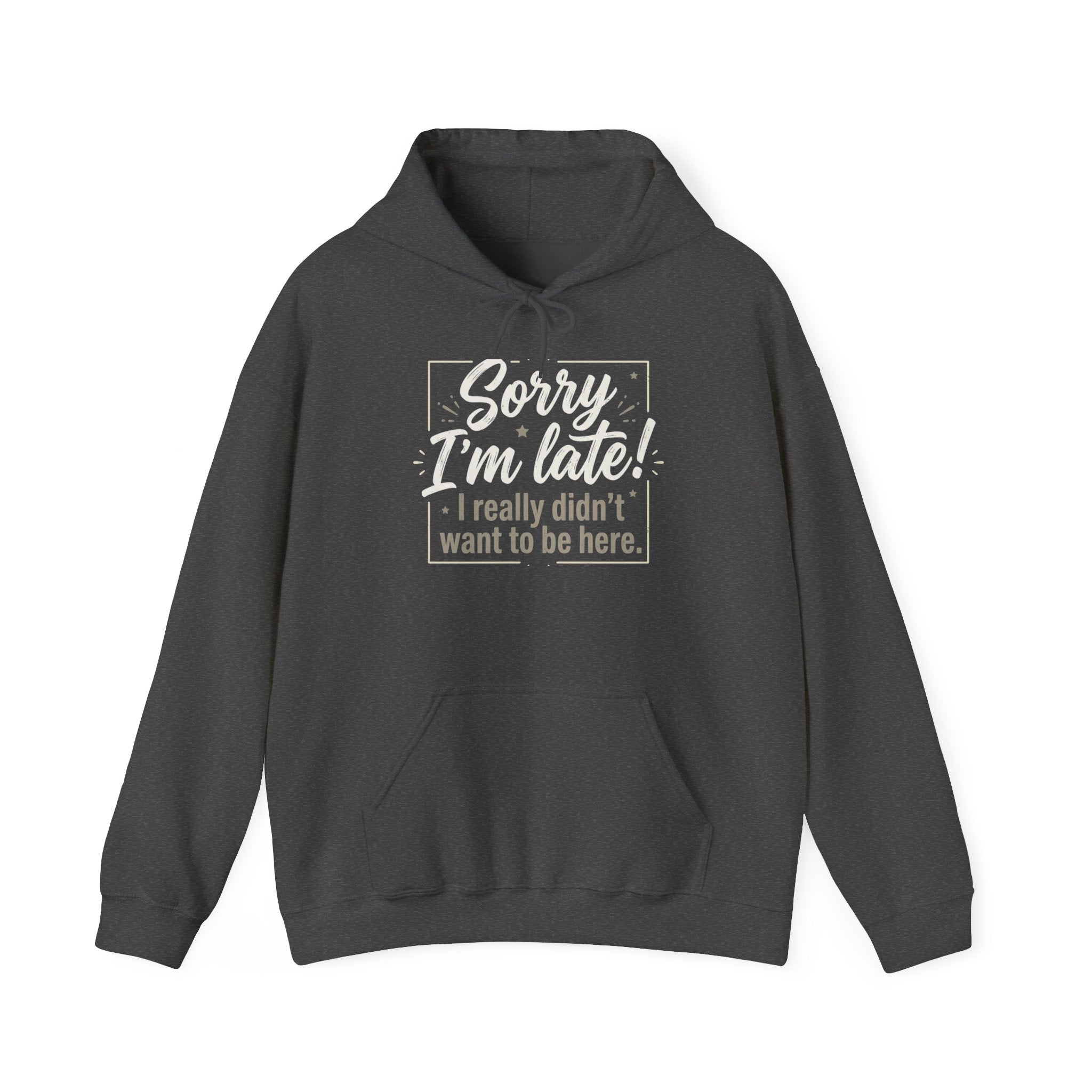 Sorry I'm Late Hoodie — Funny 'I Really Didn't Want To Be Here' Pullover