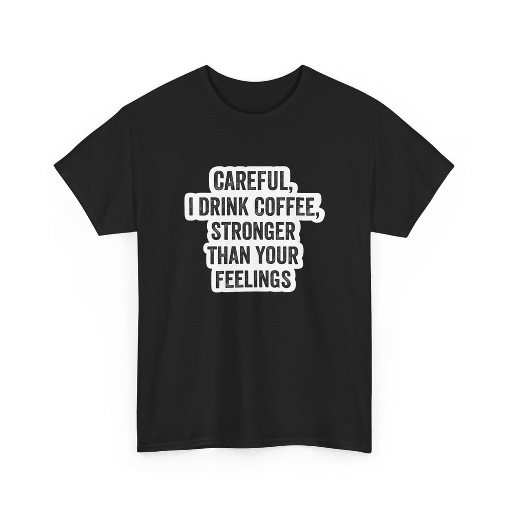 Coffee Tee — "Careful, I Drink Coffee, Stronger Than Your Feelings" Graphic T-Shirt