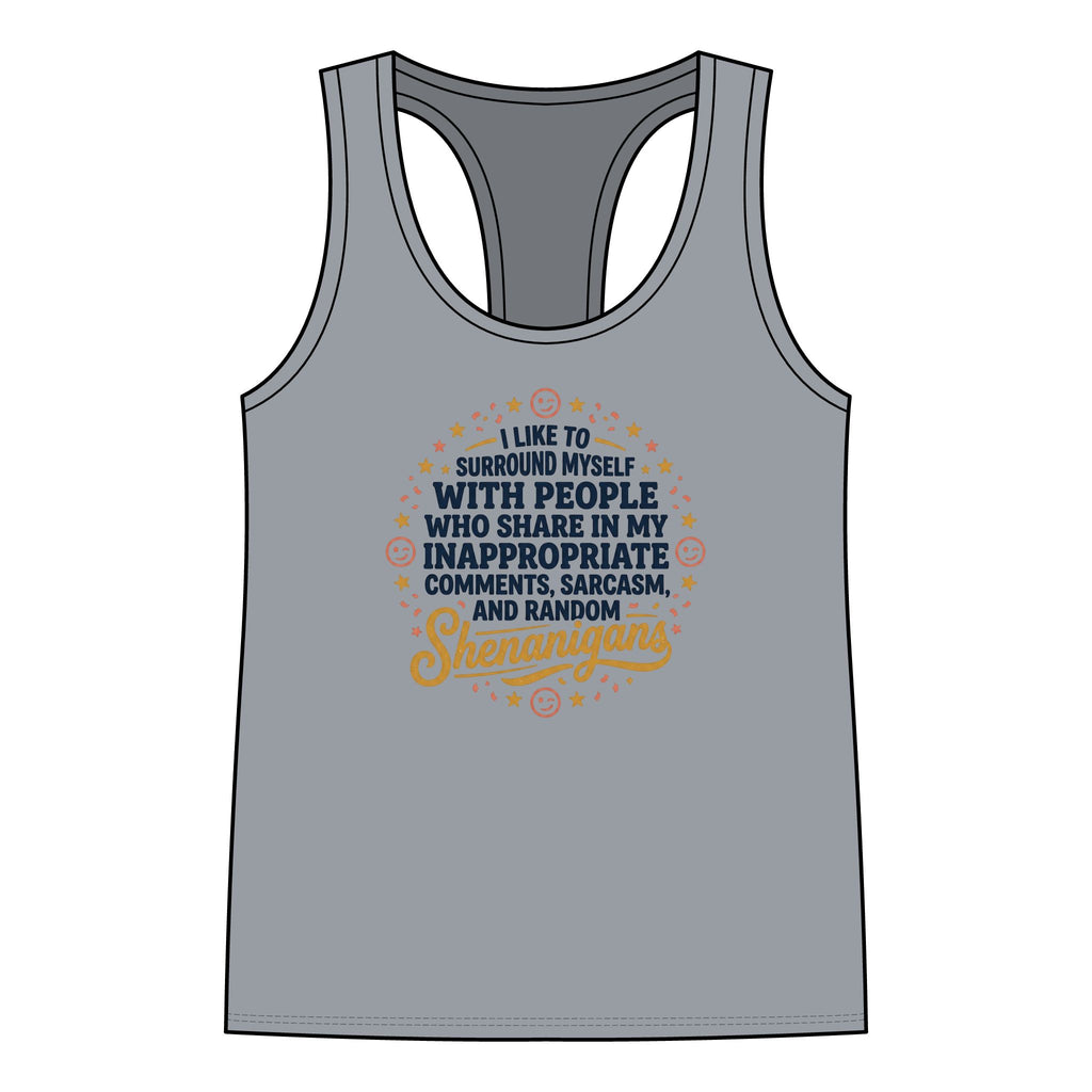 Women's Racerback Tank — "I Like to Surround Myself with People Who Share My Inappropriate Comments, Sarcasm, and Random Shenanigans"