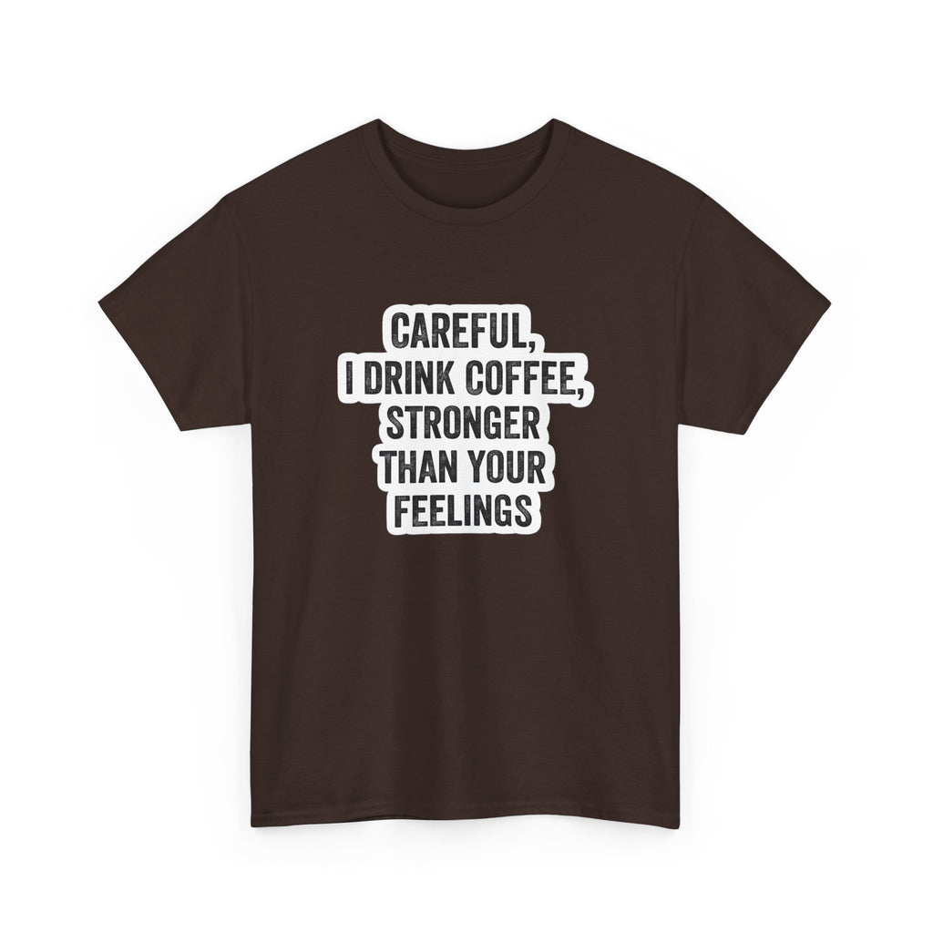 Coffee Tee — "Careful, I Drink Coffee, Stronger Than Your Feelings" Graphic T-Shirt