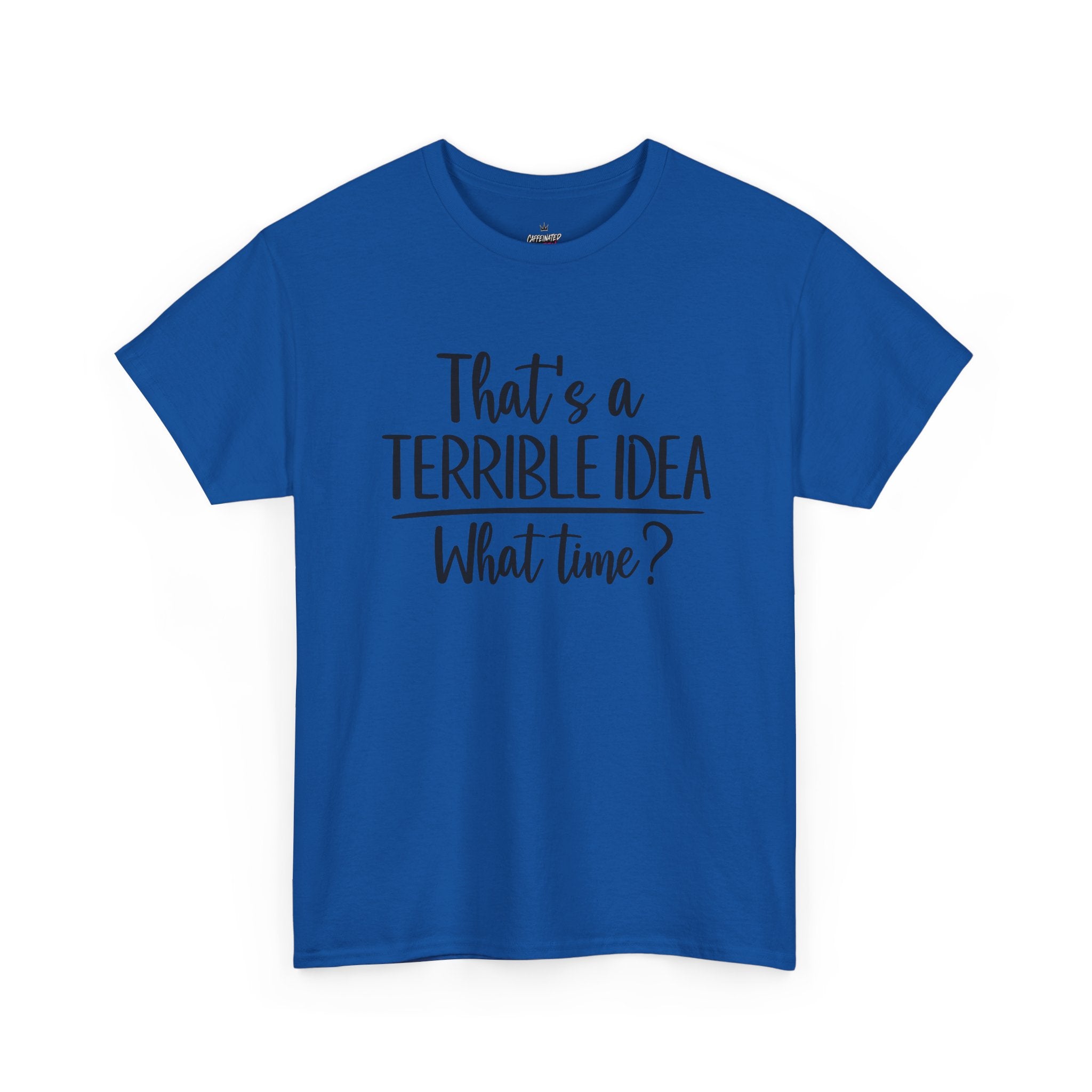 Funny Graphic Tee "That's a Terrible Idea — What Time?" — Casual Humor T-Shirt