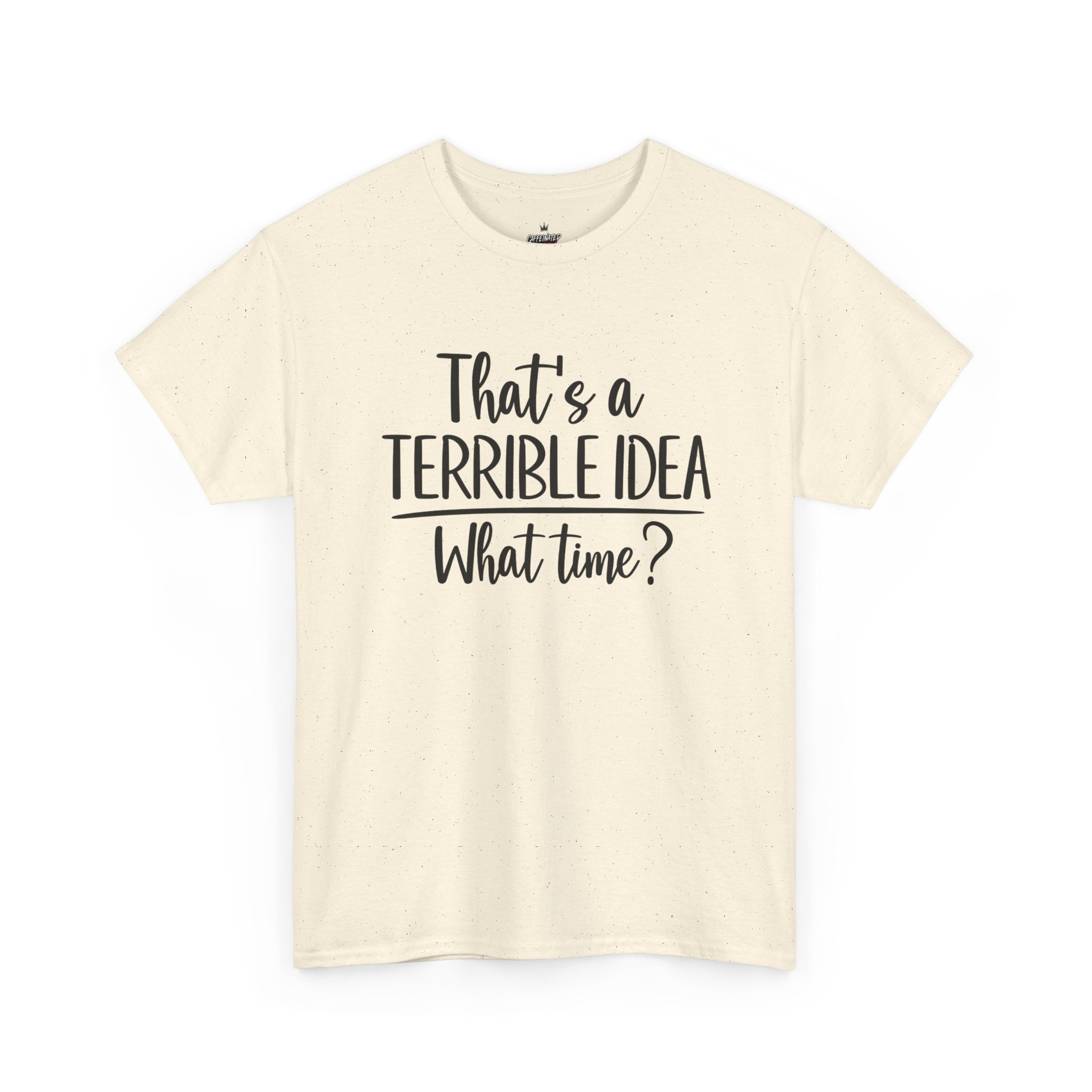 Funny Graphic Tee "That's a Terrible Idea — What Time?" — Casual Humor T-Shirt