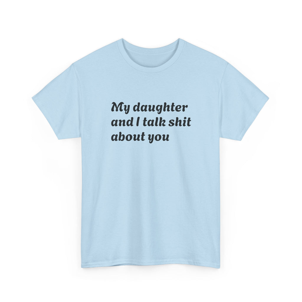 Funny "My Daughter and I Talk Shit About You" Tee — Mother-Daughter Sarcastic T-Shirt