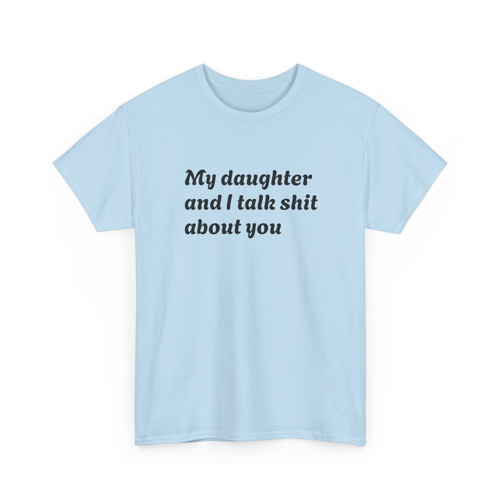 Funny "My Daughter and I Talk Shit About You" Tee — Mother-Daughter Sarcastic T-Shirt