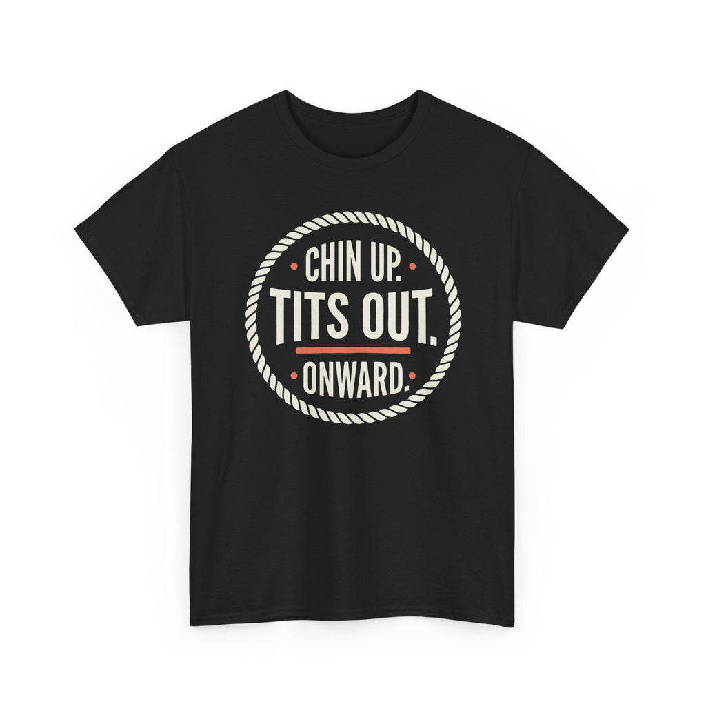 Chin Up Tits Out Onward T‑Shirt — Funny Motivational Graphic Tee