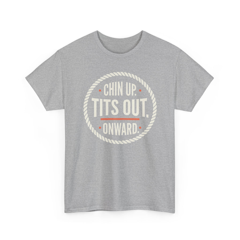 Chin Up Tits Out Onward T‑Shirt — Funny Motivational Graphic Tee