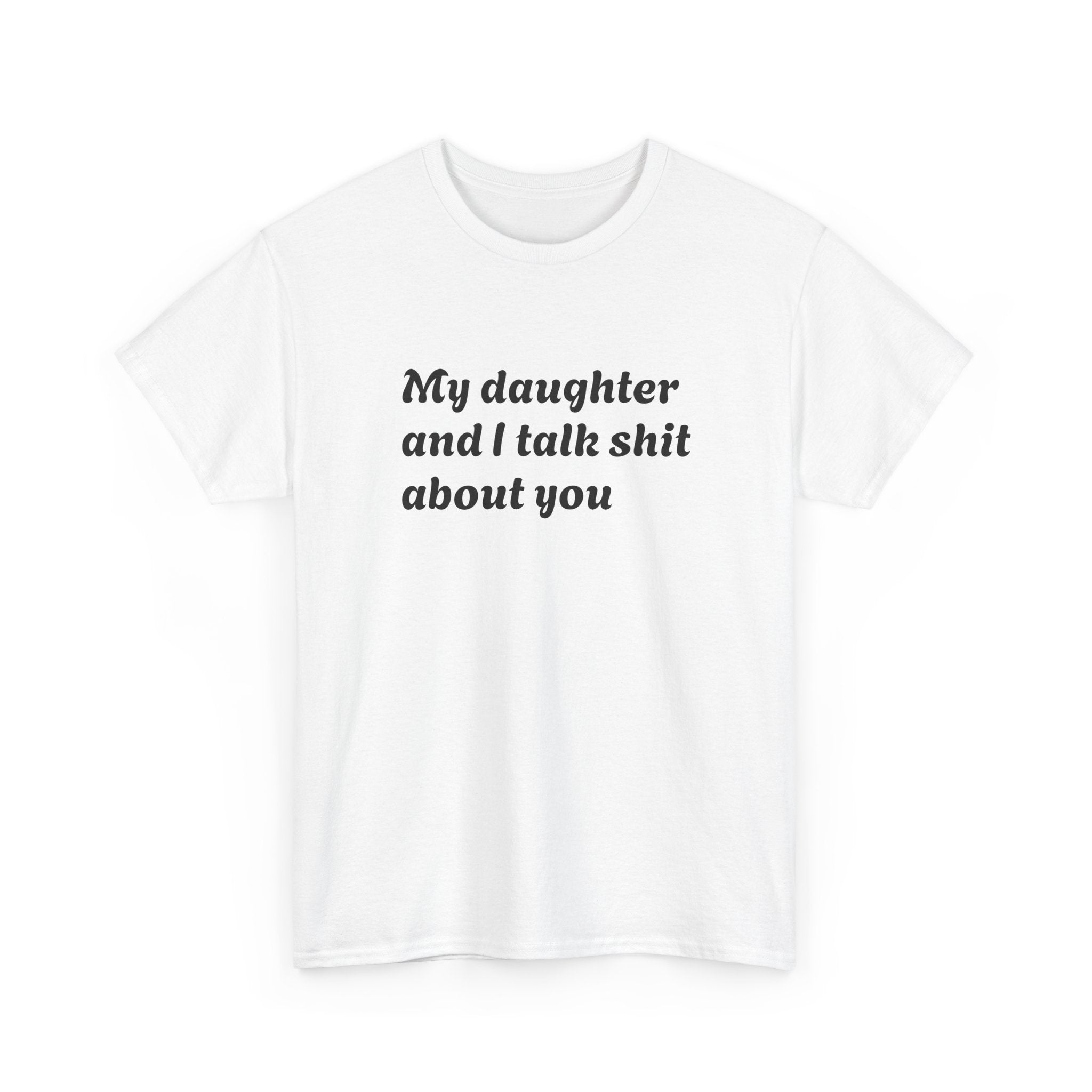 Funny "My Daughter and I Talk Shit About You" Tee — Mother-Daughter Sarcastic T-Shirt