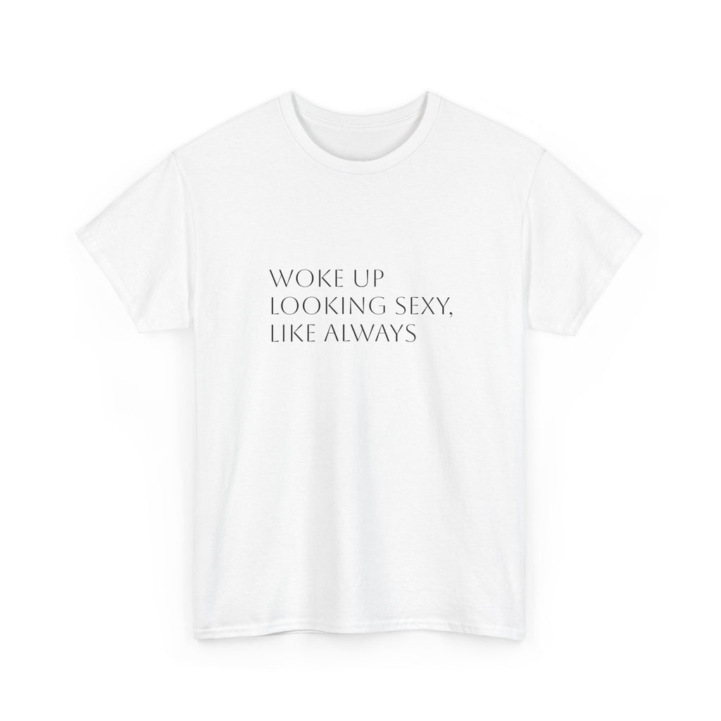 T-Shirt — “Woke Up Looking Sexy, Like Always” Minimal White Graphic Tee