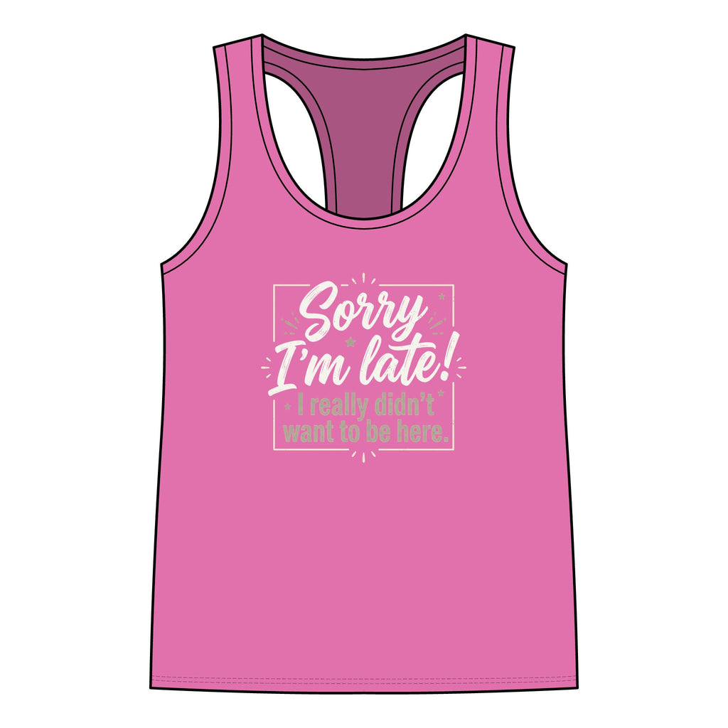 Racerback Tank "Sorry I’m Late, I Really Didn’t Want to Be Here" – Funny Women’s Casual Tee