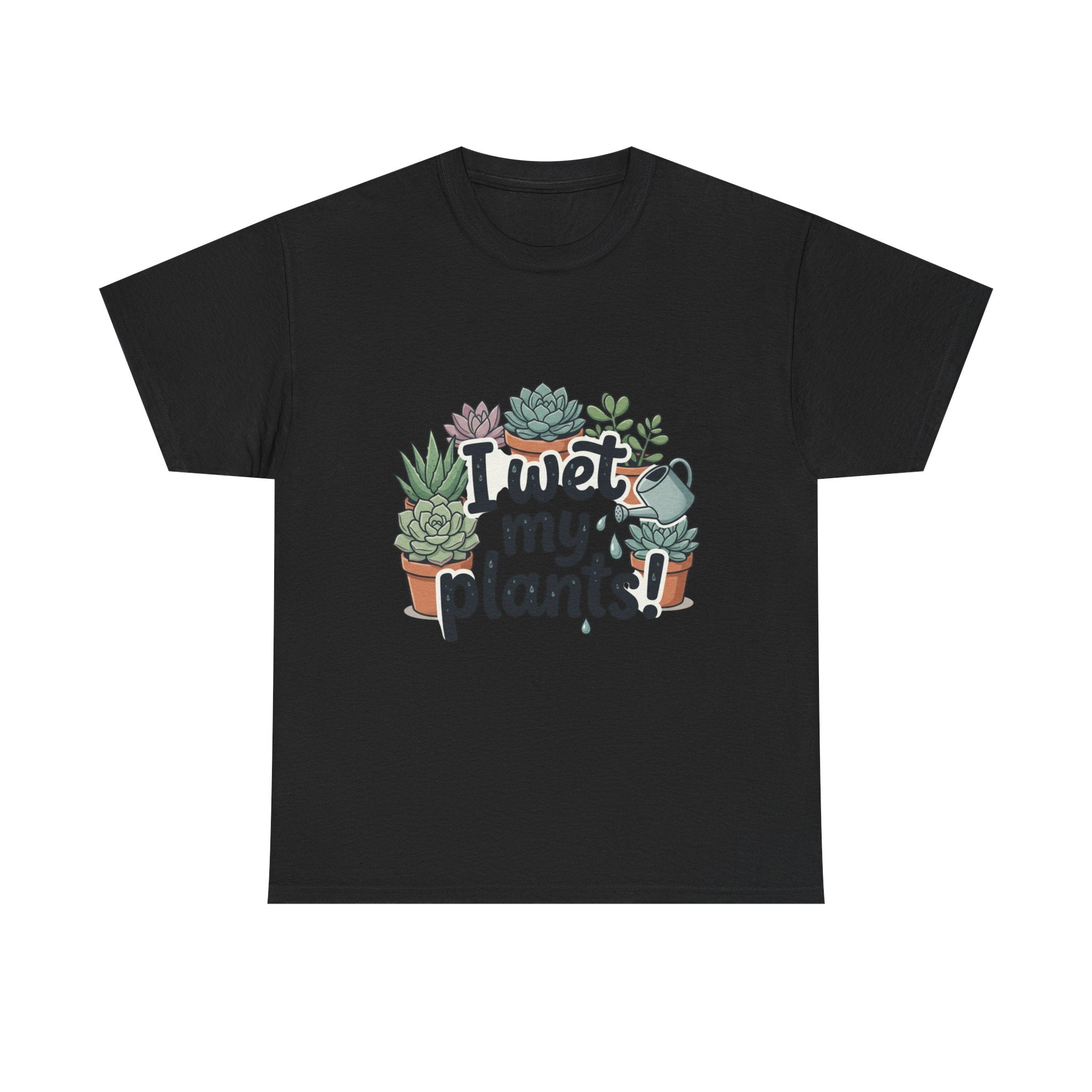 I Wet My Plants T-Shirt — Funny Succulent Plant Lover Tee
