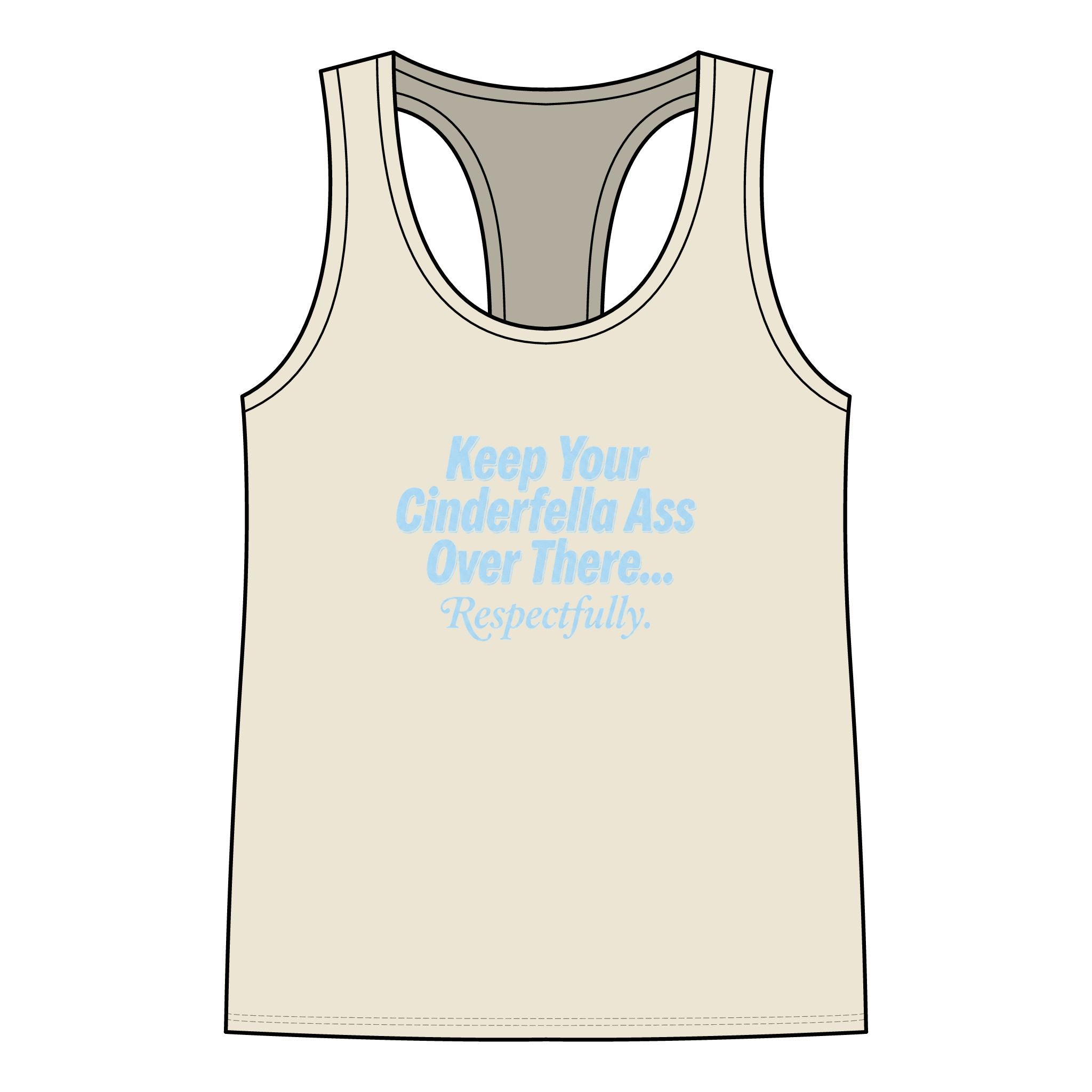 Racerback Tank — "Keep Your Cinderella Ass Over There... Respectfully" Sassy Women's Tank Top