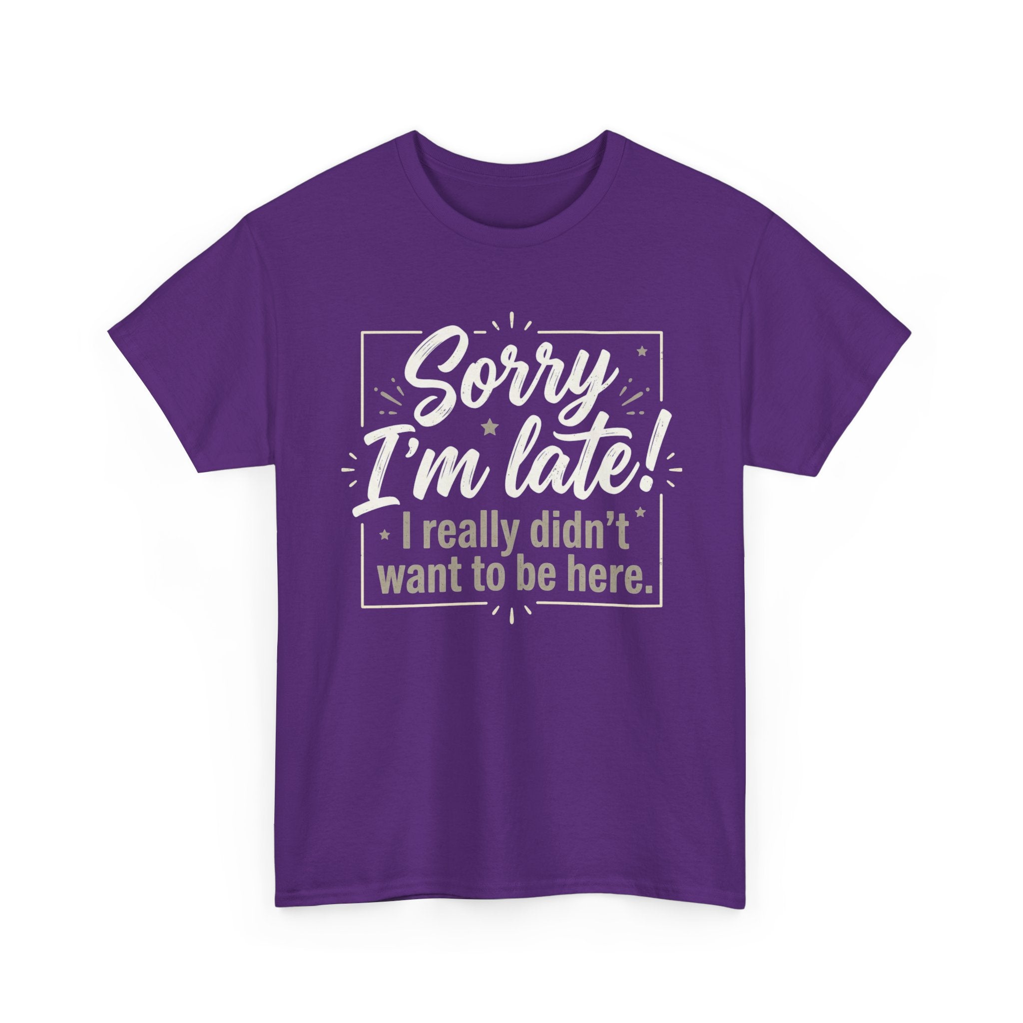 Sorry I'm Late T-Shirt — Funny "I Really Didn’t Want to Be Here" Tee