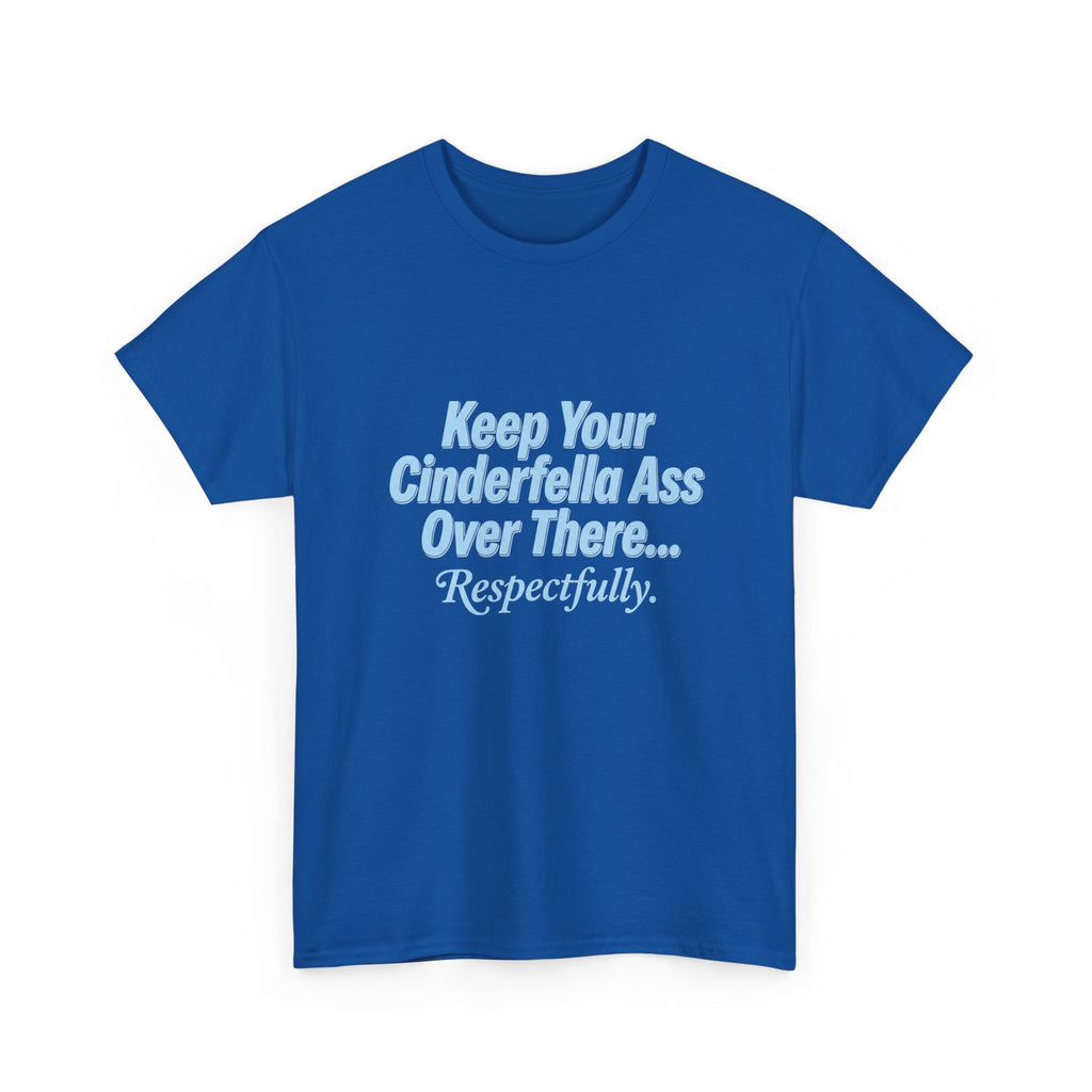 Graphic Tee — "Keep Your Cinderella Ass Over There... Respectfully." Light Blue Text