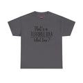 Funny Graphic Tee "That's a Terrible Idea — What Time?" — Casual Humor T-Shirt
