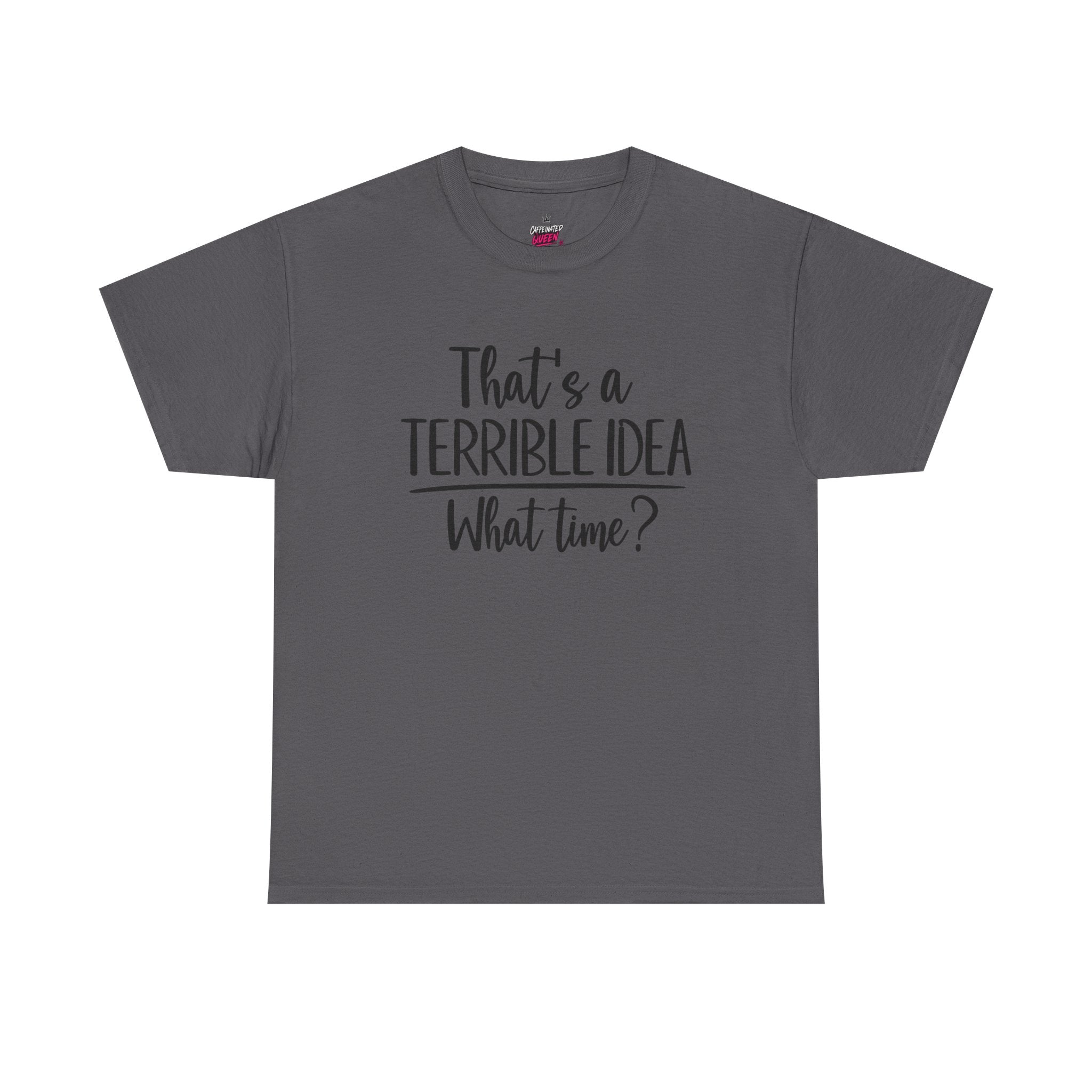 Funny Graphic Tee "That's a Terrible Idea — What Time?" — Casual Humor T-Shirt