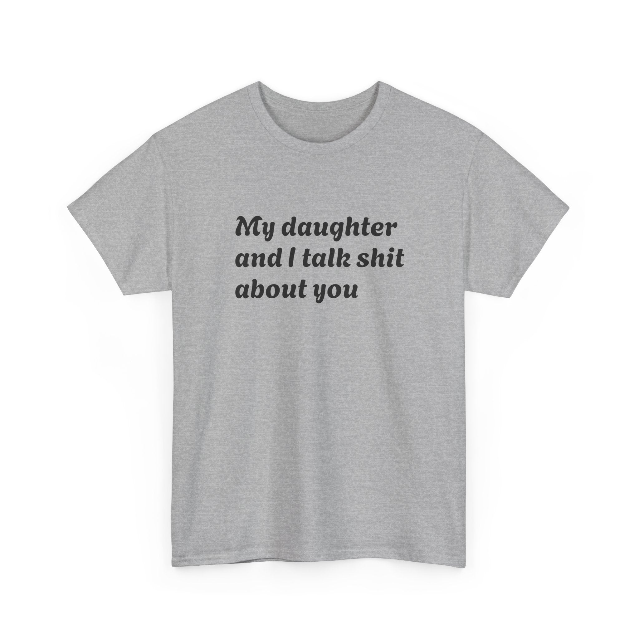 Funny "My Daughter and I Talk Shit About You" Tee — Mother-Daughter Sarcastic T-Shirt