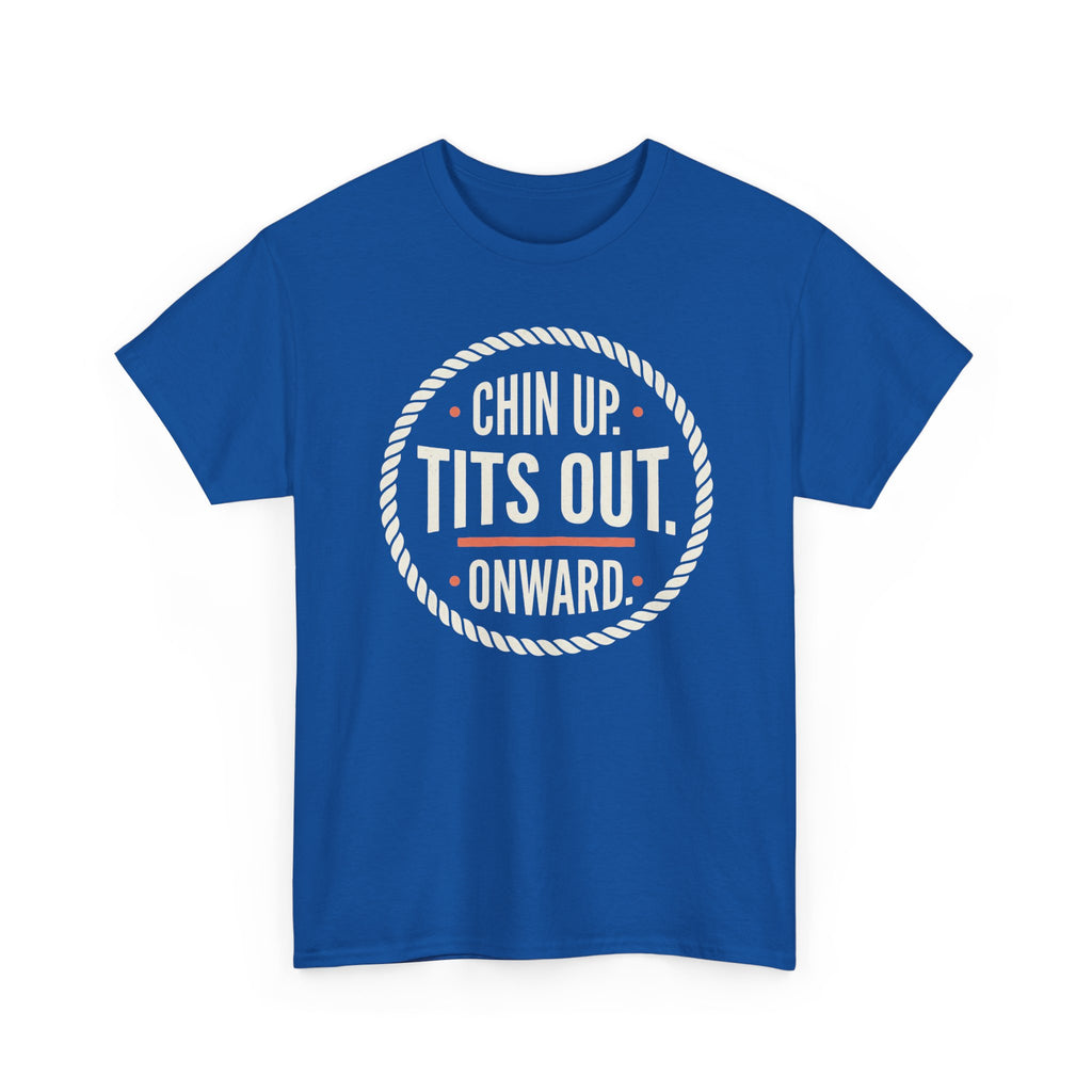 Chin Up Tits Out Onward T‑Shirt — Funny Motivational Graphic Tee