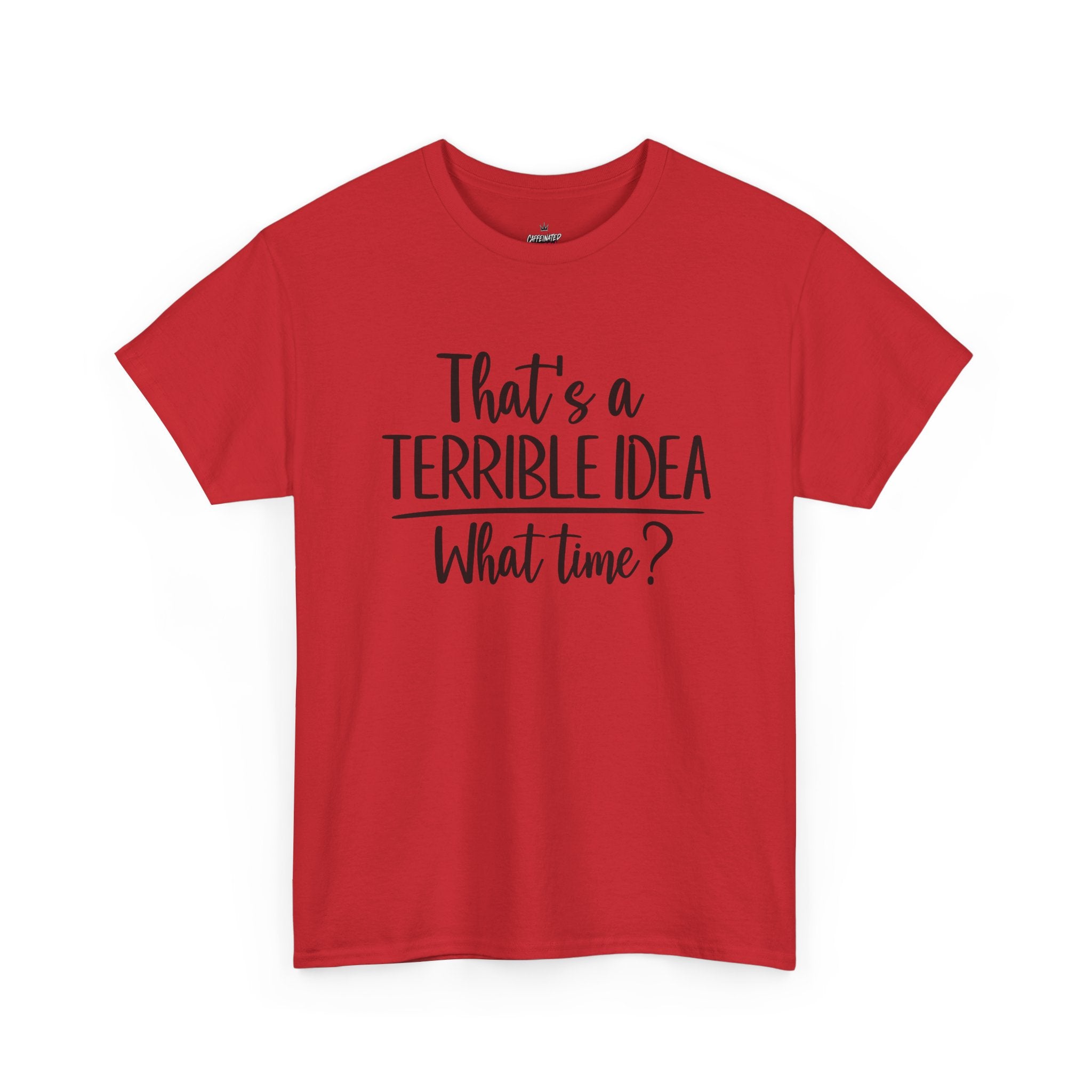Funny Graphic Tee "That's a Terrible Idea — What Time?" — Casual Humor T-Shirt