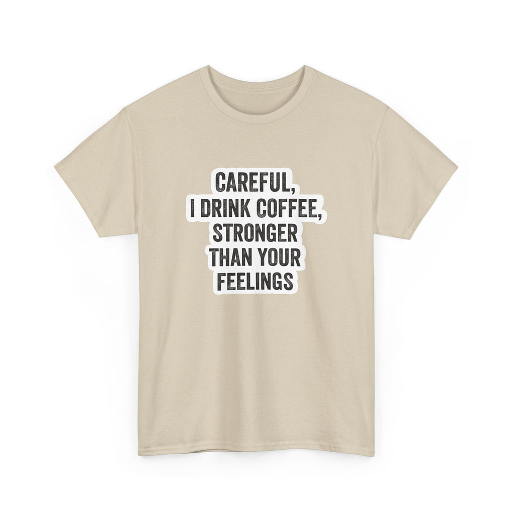 Coffee Tee — "Careful, I Drink Coffee, Stronger Than Your Feelings" Graphic T-Shirt