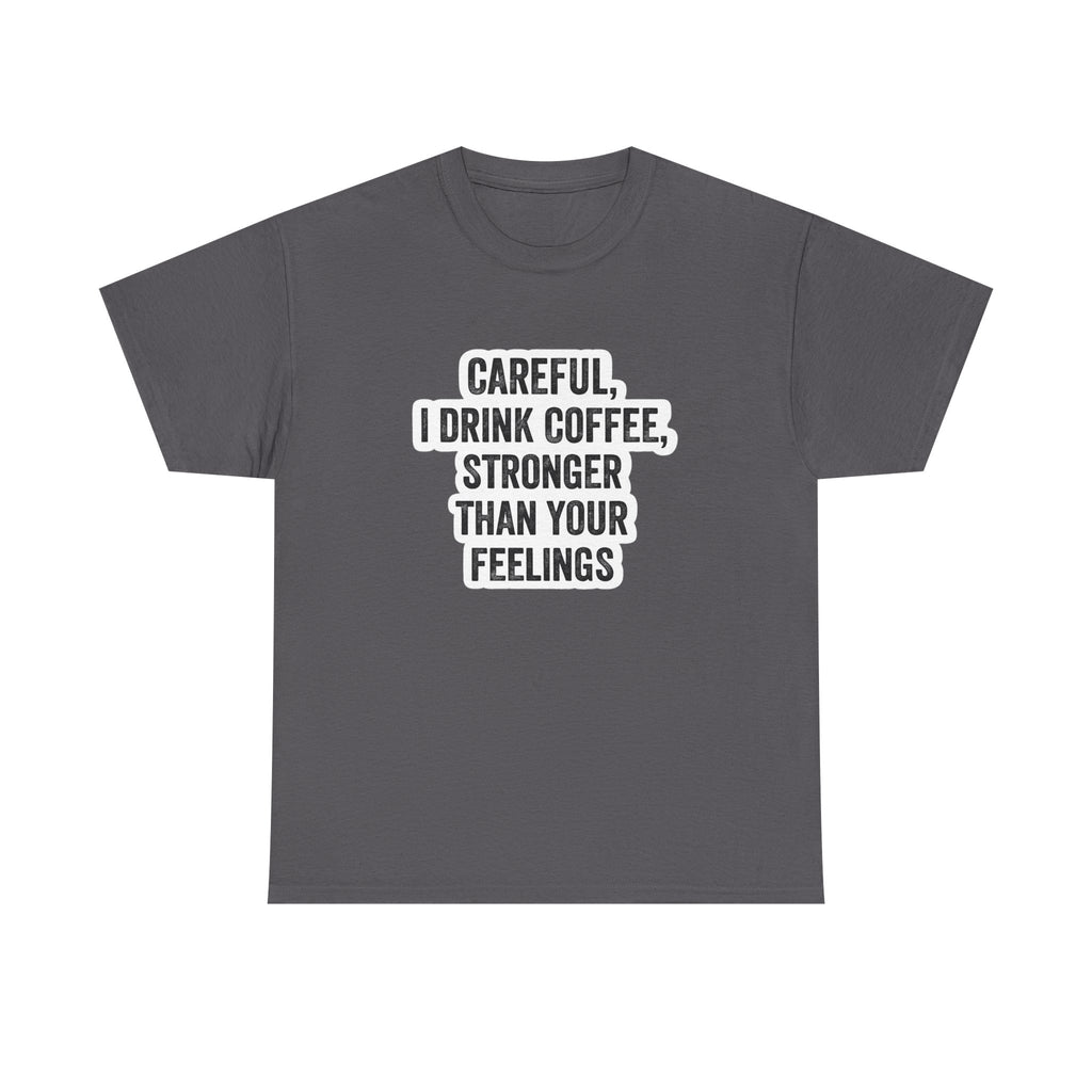 Coffee Tee — "Careful, I Drink Coffee, Stronger Than Your Feelings" Graphic T-Shirt
