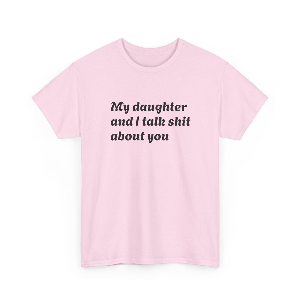 Funny "My Daughter and I Talk Shit About You" Tee — Mother-Daughter Sarcastic T-Shirt