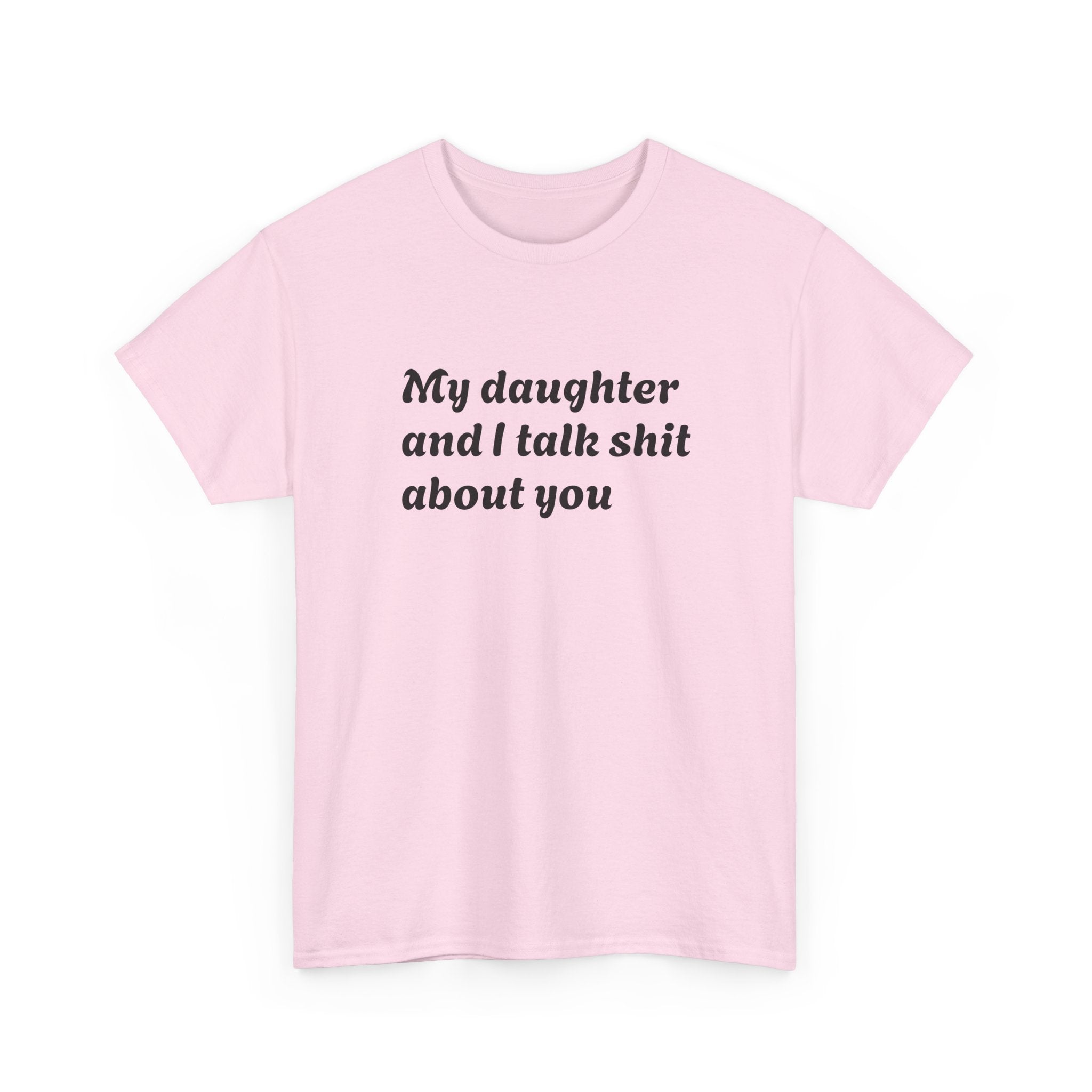 Funny "My Daughter and I Talk Shit About You" Tee — Mother-Daughter Sarcastic T-Shirt