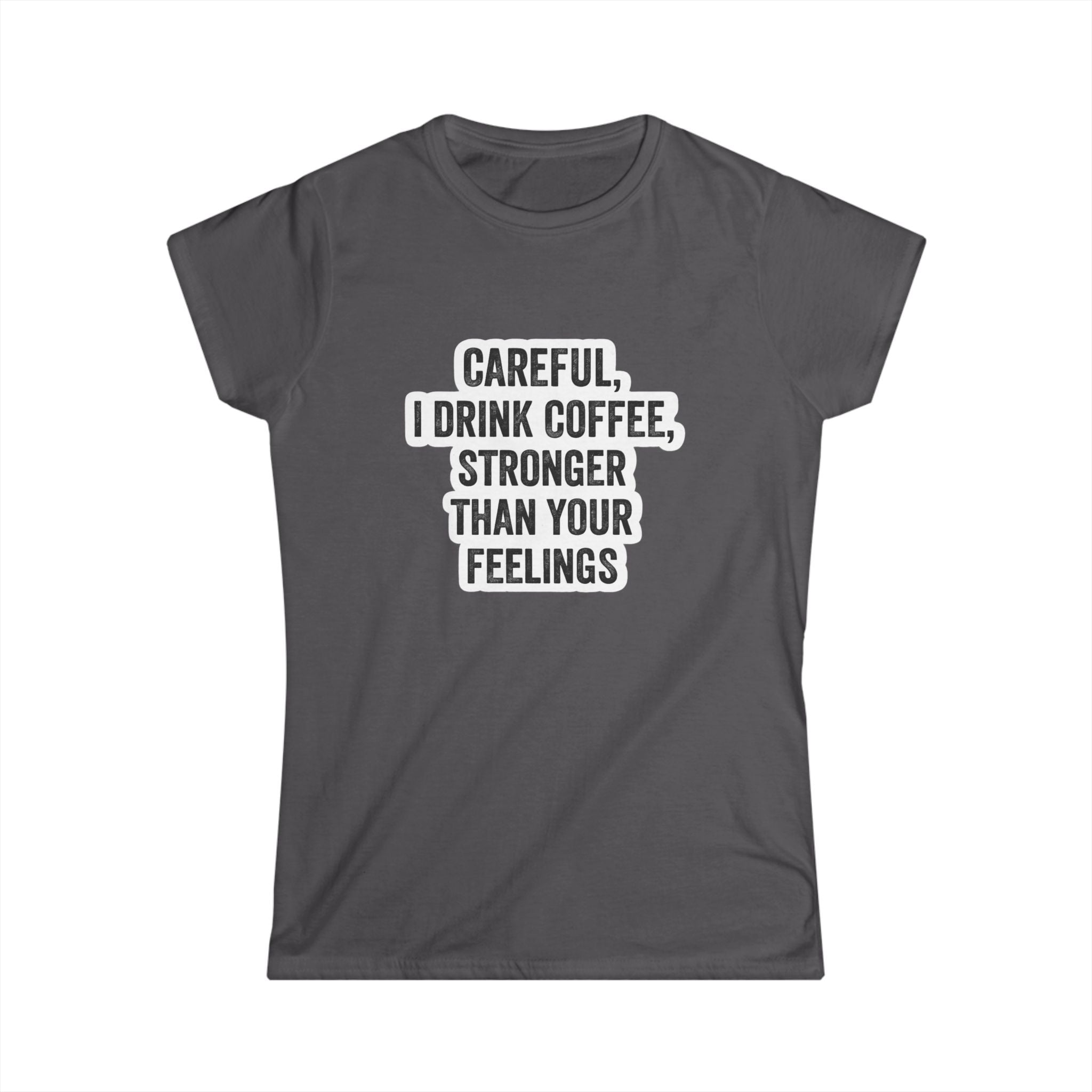 Coffee Slogan Tee — "Careful, I Drink Coffee, Stronger Than Your Feelings"