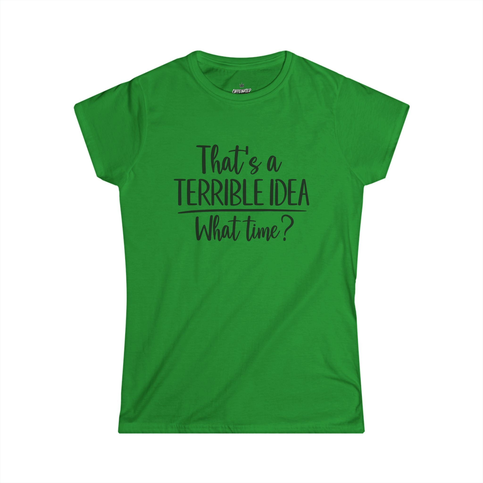 Tee — "That’s a Terrible Idea, What Time?" Funny Women's Graphic Shirt