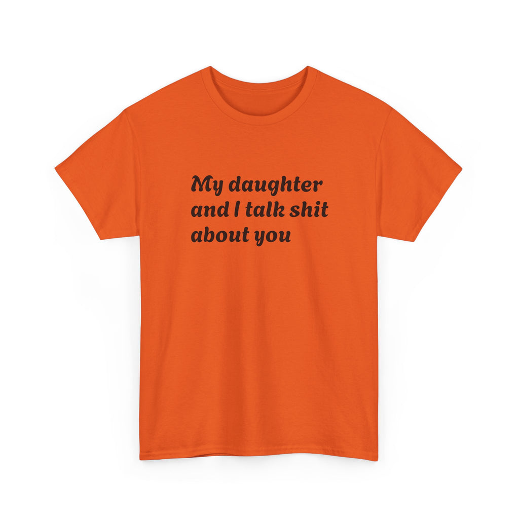Funny "My Daughter and I Talk Shit About You" Tee — Mother-Daughter Sarcastic T-Shirt