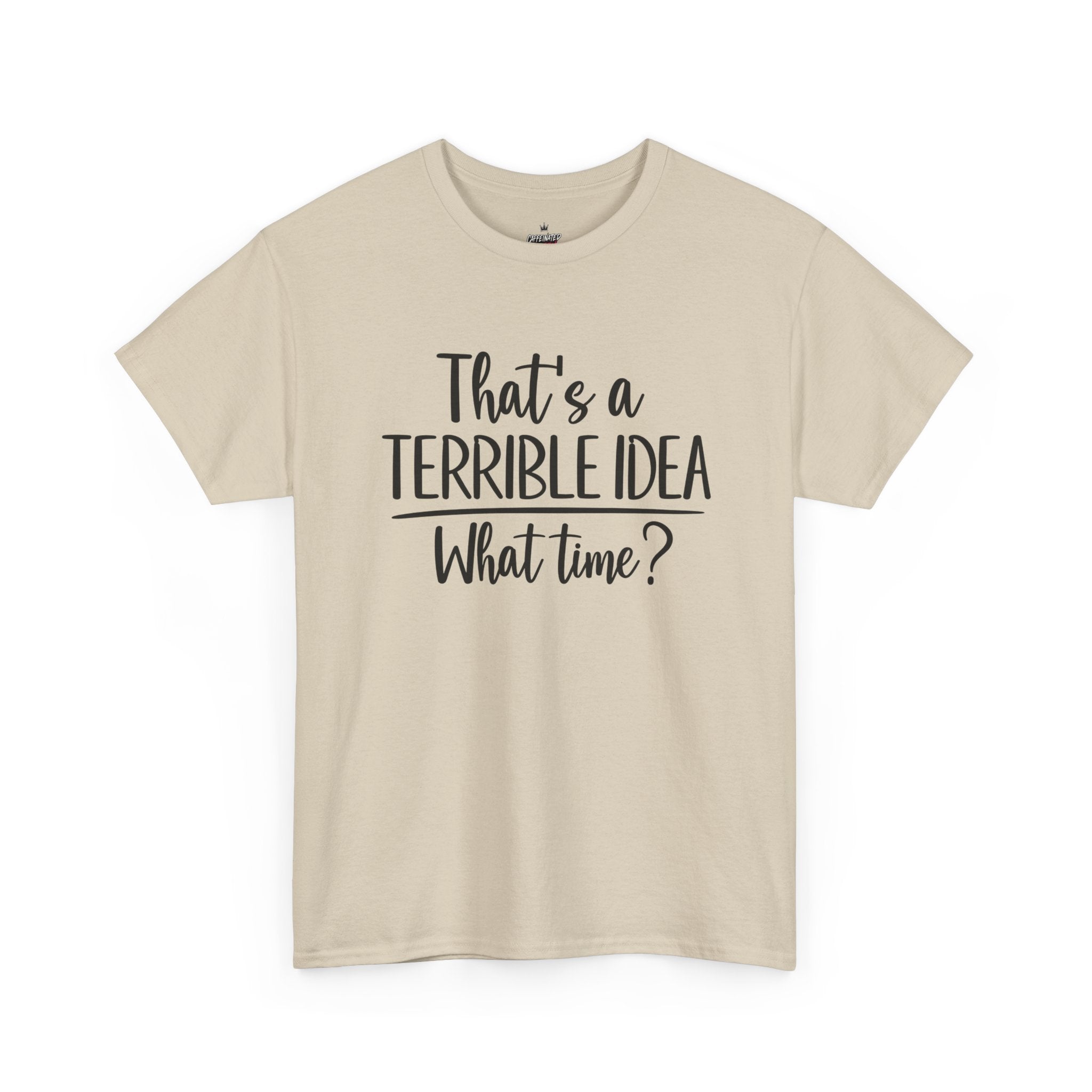 Funny Graphic Tee "That's a Terrible Idea — What Time?" — Casual Humor T-Shirt