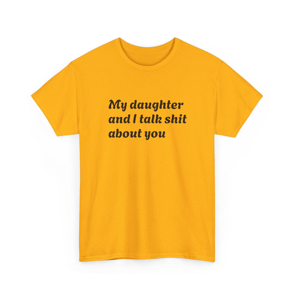 Funny "My Daughter and I Talk Shit About You" Tee — Mother-Daughter Sarcastic T-Shirt