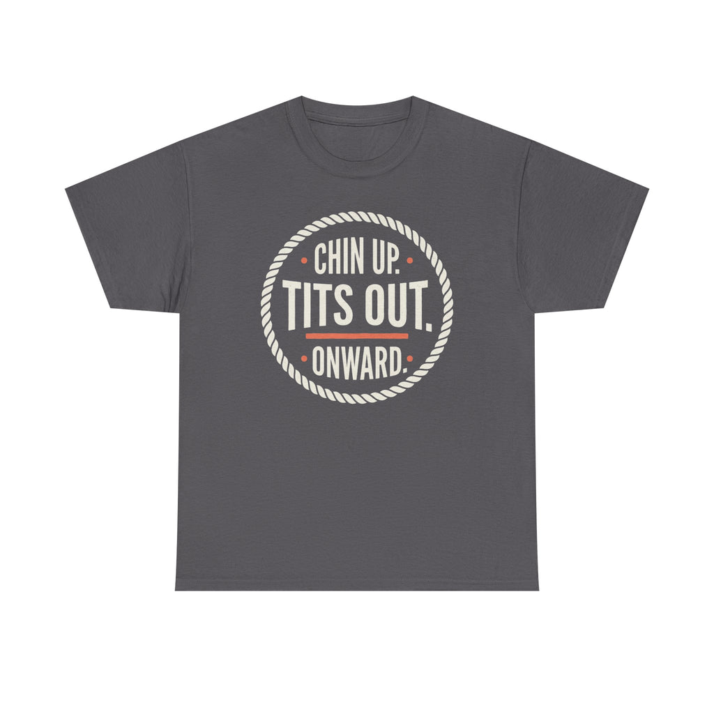 Chin Up Tits Out Onward T‑Shirt — Funny Motivational Graphic Tee