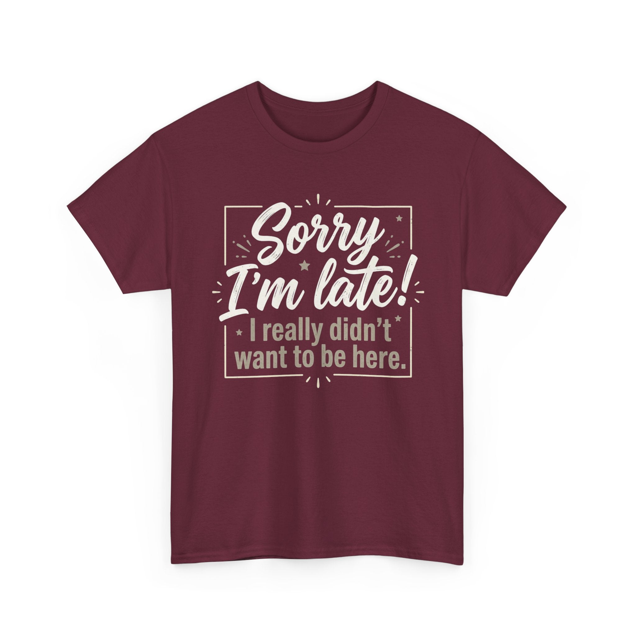 Sorry I'm Late T-Shirt — Funny "I Really Didn’t Want to Be Here" Tee