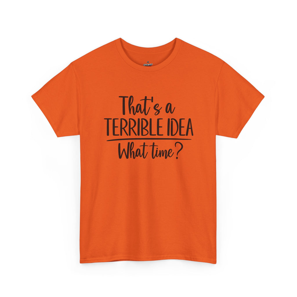 Funny Graphic Tee "That's a Terrible Idea — What Time?" — Casual Humor T-Shirt