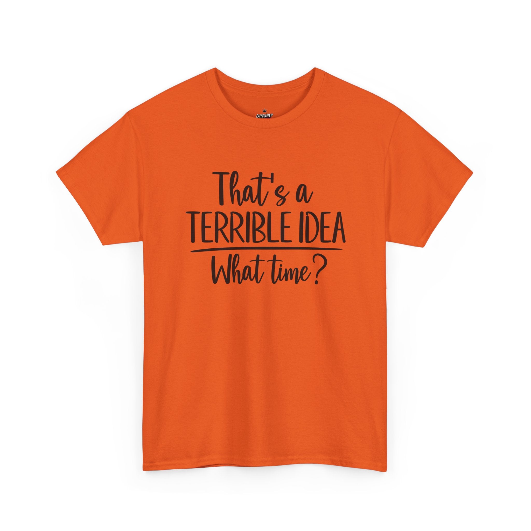Funny Graphic Tee "That's a Terrible Idea — What Time?" — Casual Humor T-Shirt