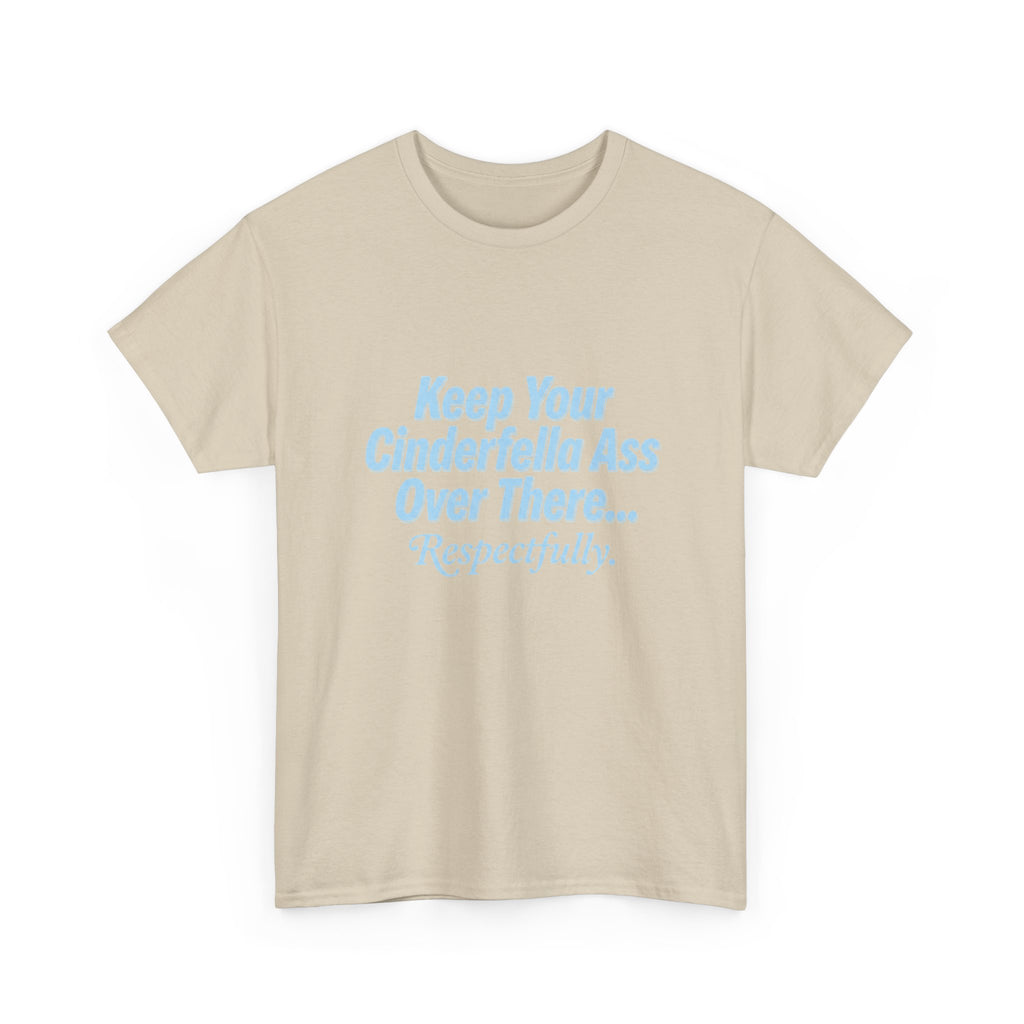 Graphic Tee — "Keep Your Cinderella Ass Over There... Respectfully." Light Blue Text