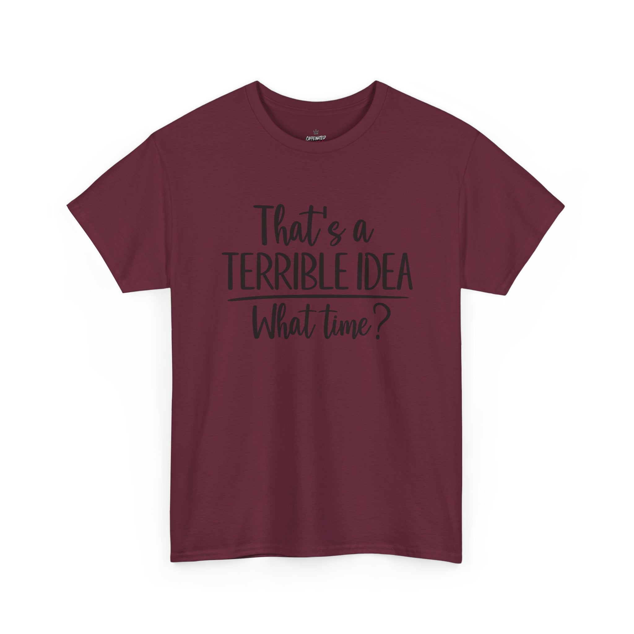 Funny Graphic Tee "That's a Terrible Idea — What Time?" — Casual Humor T-Shirt