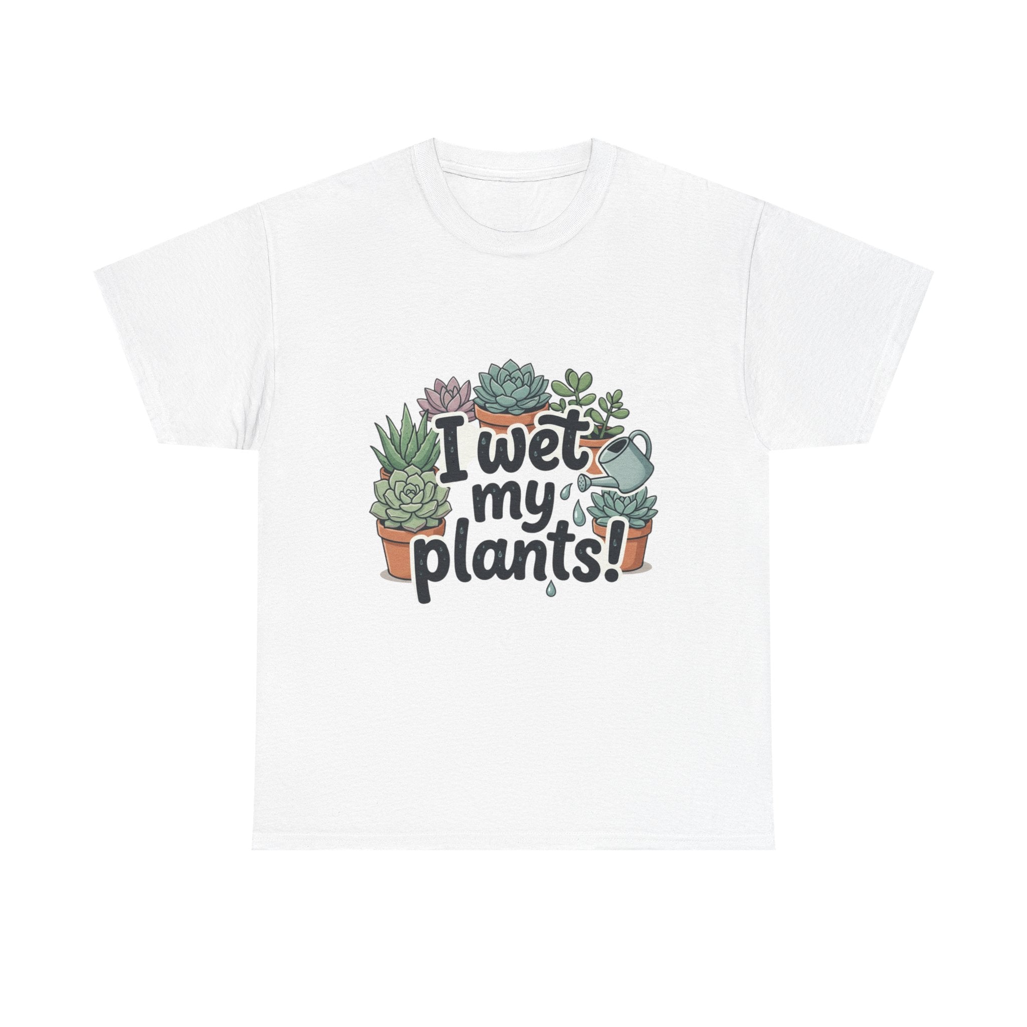 I Wet My Plants T-Shirt — Funny Succulent Plant Lover Tee