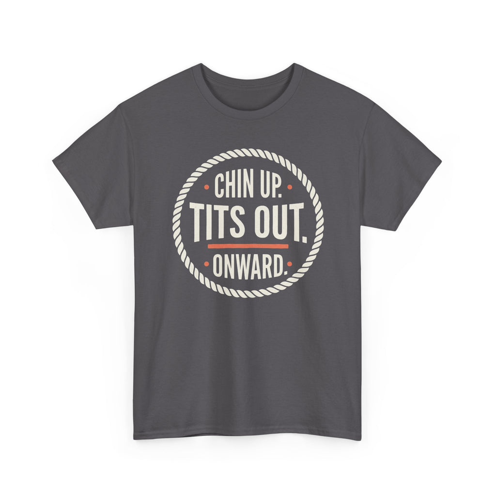 Chin Up Tits Out Onward T‑Shirt — Funny Motivational Graphic Tee