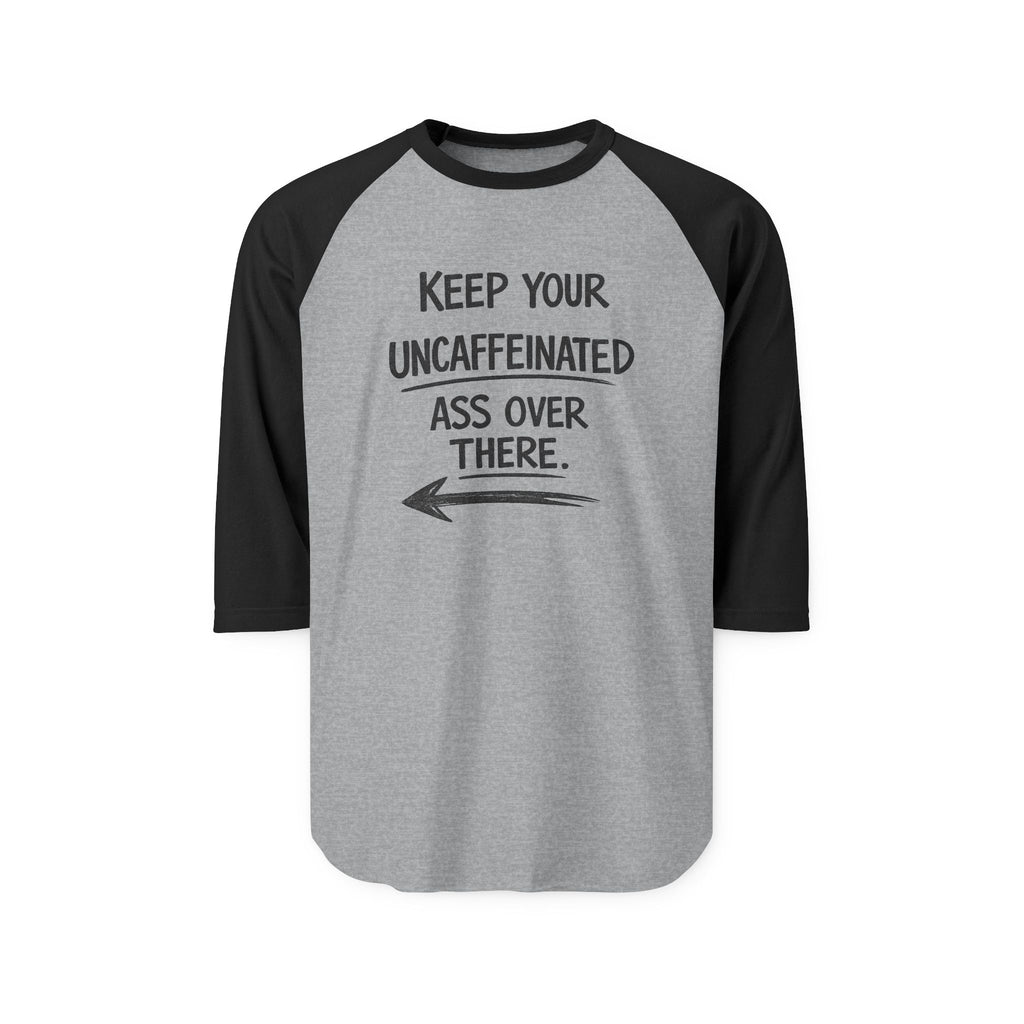 Keep Your Uncaffeinated Ass Over There Raglan Shirt — Funny Coffee Lover Baseball Tee