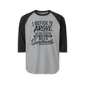 Raglan Shirt — "I Refuse to Argue" Funny Graphic Baseball Tee