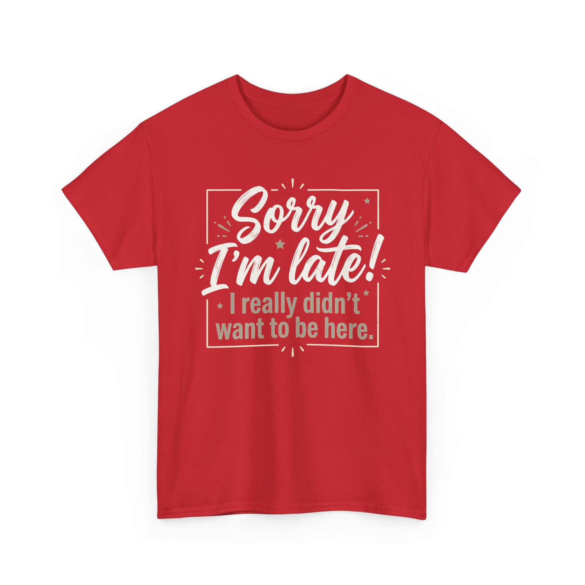 Sorry I'm Late T-Shirt — Funny "I Really Didn’t Want to Be Here" Tee
