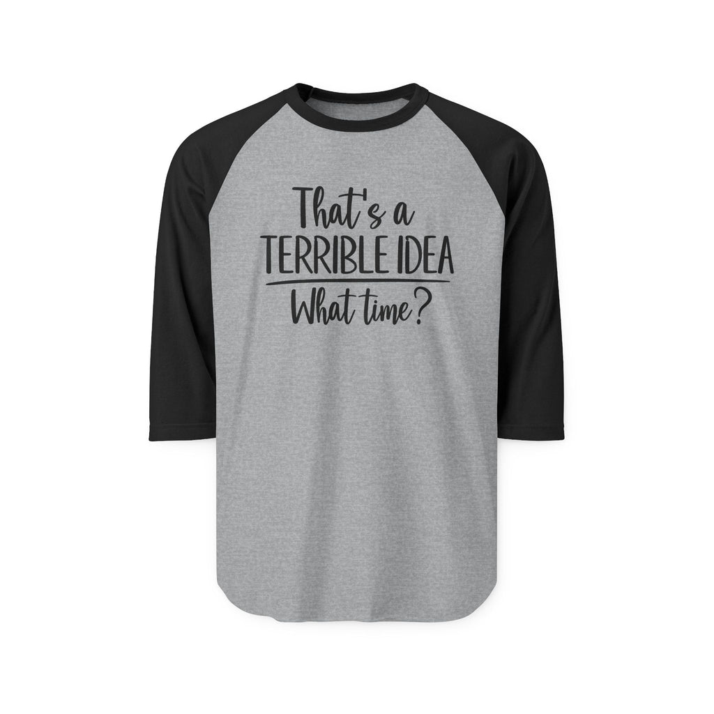 Raglan Shirt — "That's a Terrible Idea, What Time?" Funny Baseball Tee