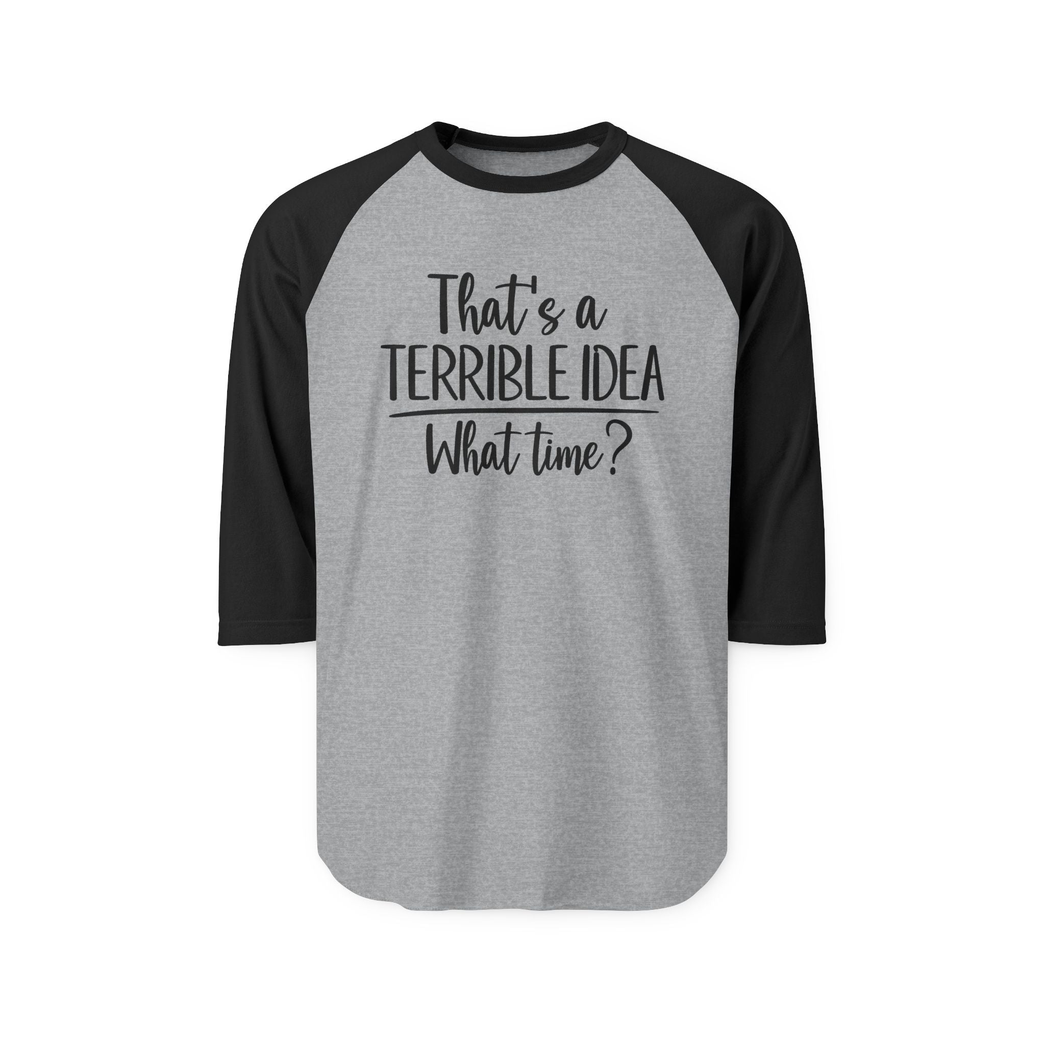 Raglan Shirt — "That's a Terrible Idea, What Time?" Funny Baseball Tee