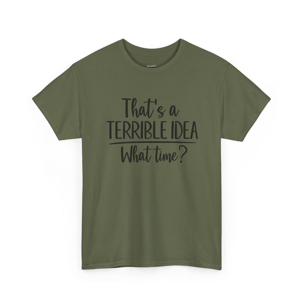 Funny Graphic Tee "That's a Terrible Idea — What Time?" — Casual Humor T-Shirt