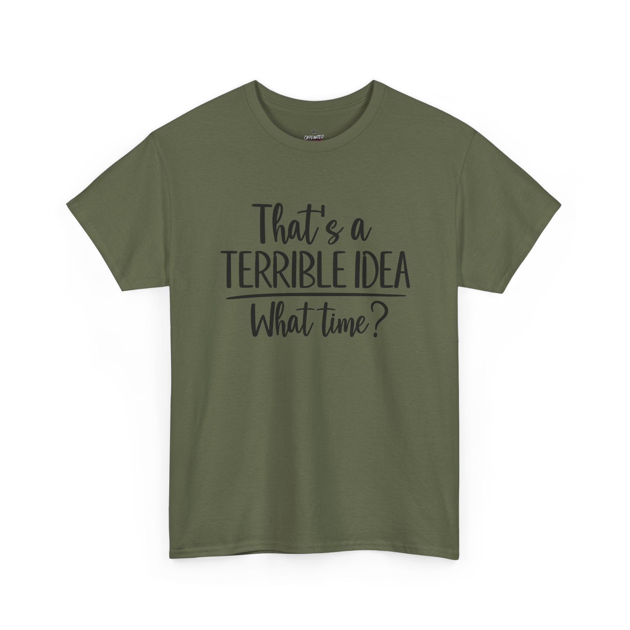 Funny Graphic Tee "That's a Terrible Idea — What Time?" — Casual Humor T-Shirt