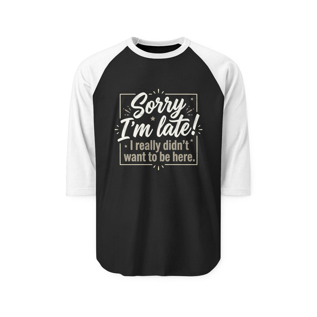 Sorry I'm Late Raglan Shirt — "I Really Didn't Want To Be Here" Baseball Tee