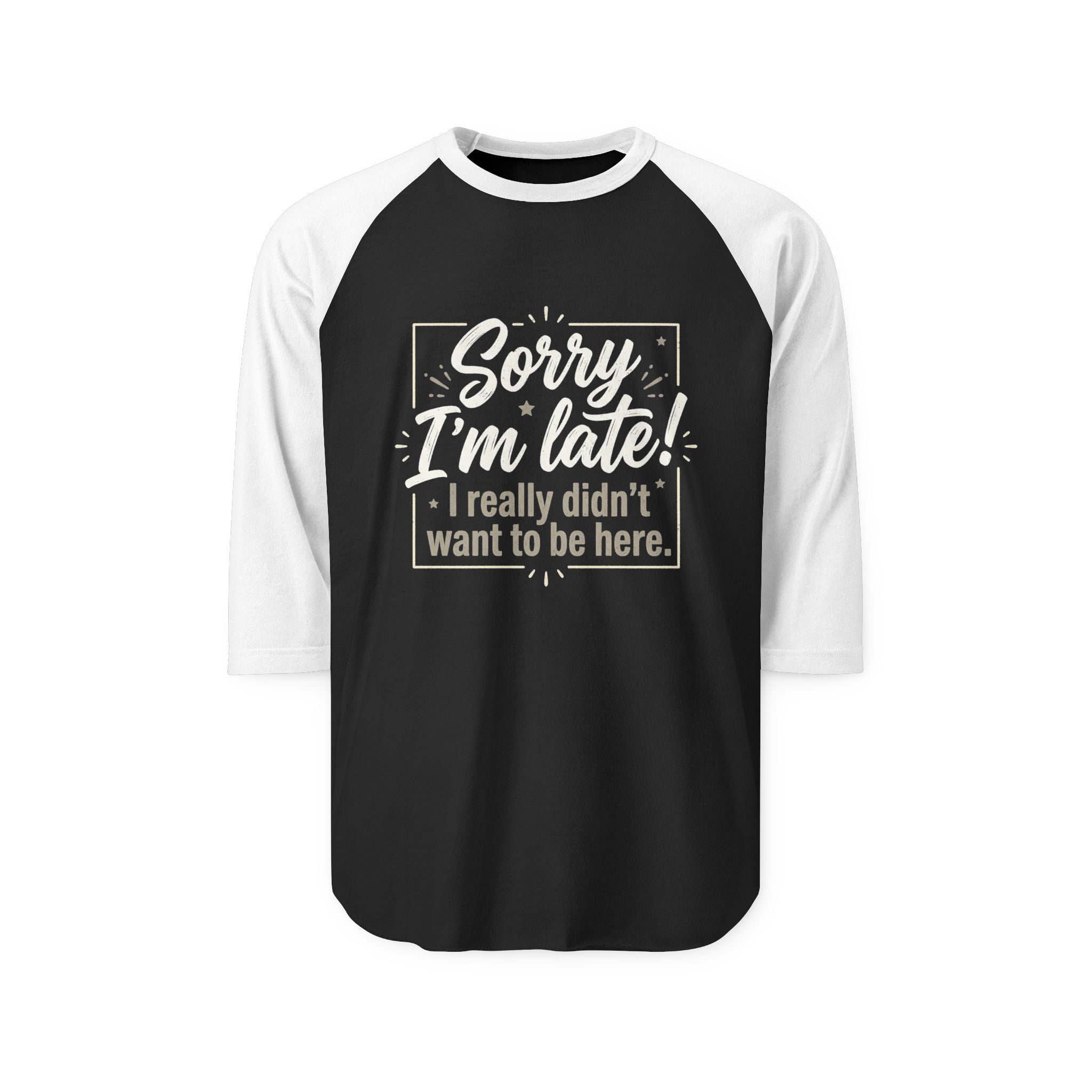 Sorry I'm Late Raglan Shirt — "I Really Didn't Want To Be Here" Baseball Tee