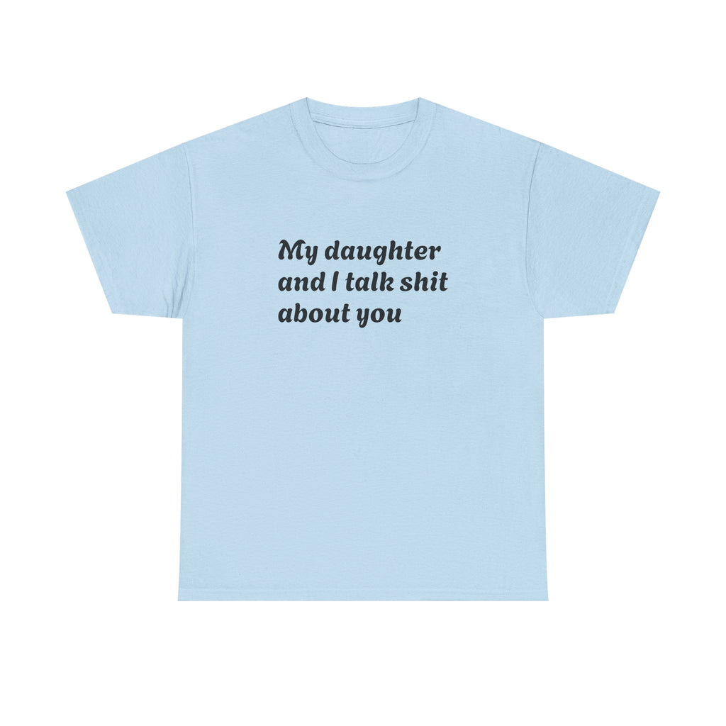 Funny "My Daughter and I Talk Shit About You" Tee — Mother-Daughter Sarcastic T-Shirt